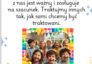 Każdy z nas jest wyjątkowy! Wszyscy jesteśmy różni, ale każdy z nas jest ważny i zasługuje na szacunek. Traktujmy innych tak, jak sami chcemy być traktowani.