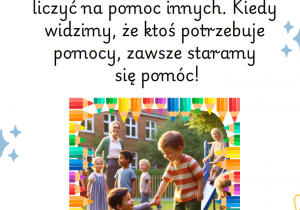 Pomagamy sobie nawzajem W przedszkolu zawsze możemy liczyć na pomoc innych. Kiedy widzimy, że ktoś potrzebuje pomocy, zawsze staramy się pomóc!